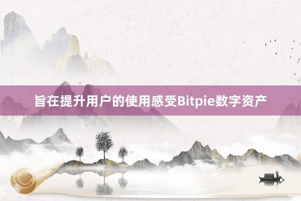 旨在提升用户的使用感受Bitpie数字资产