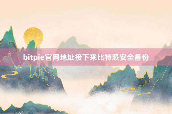 bitpie官网地址接下来比特派安全备份