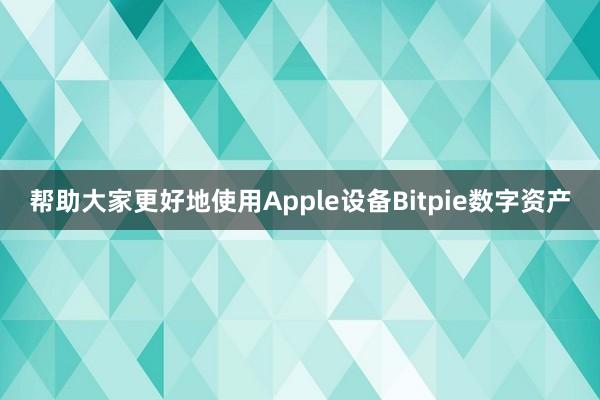 帮助大家更好地使用Apple设备Bitpie数字资产