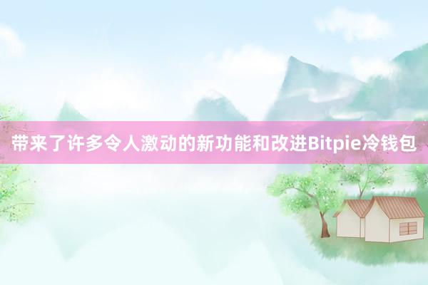 带来了许多令人激动的新功能和改进Bitpie冷钱包