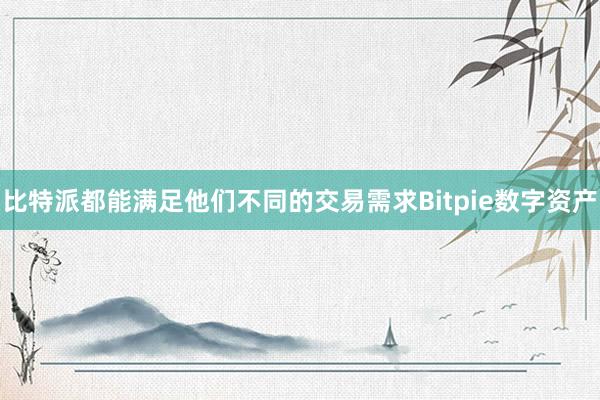 比特派都能满足他们不同的交易需求Bitpie数字资产