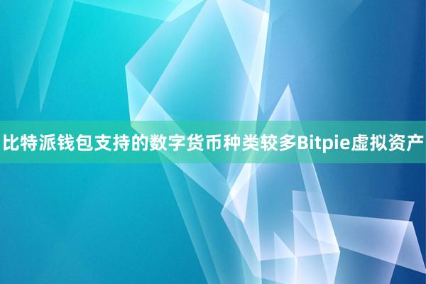 比特派钱包支持的数字货币种类较多Bitpie虚拟资产