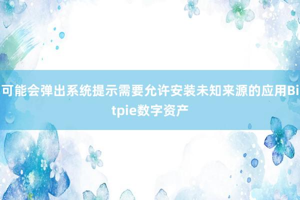 可能会弹出系统提示需要允许安装未知来源的应用Bitpie数字资产