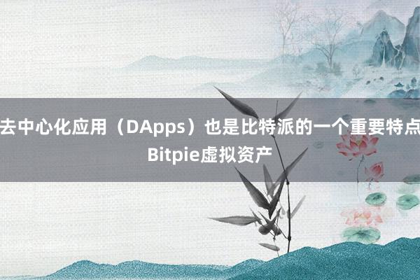 去中心化应用（DApps）也是比特派的一个重要特点Bitpie虚拟资产