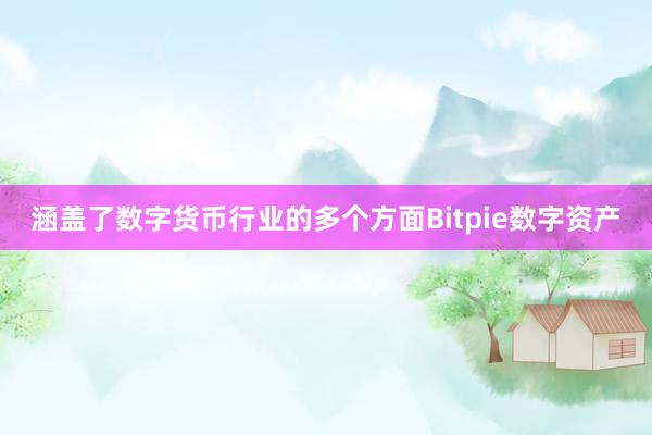 涵盖了数字货币行业的多个方面Bitpie数字资产