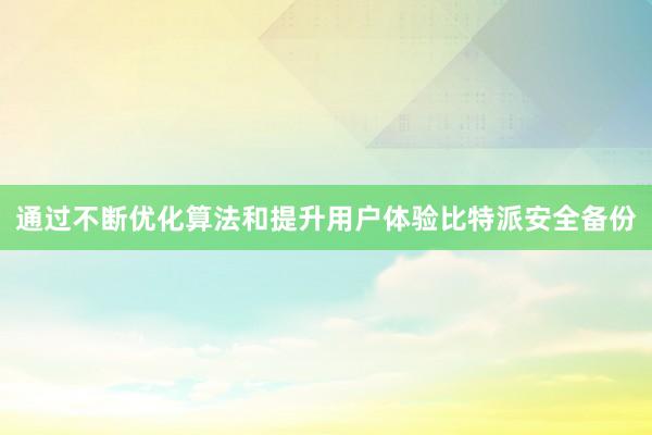 通过不断优化算法和提升用户体验比特派安全备份